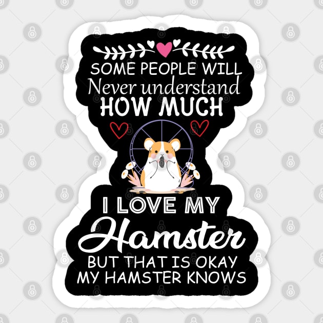 Some People Will Never Understand how Much I Love My Hamster but That Is Okay My Hamster Knows - Cute Funny Quote Gift Idea for Hamster Lovers and Owners Sticker by KAVA-X